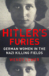 Hitler’s Furies: German Women in the Nazi Killing Fields